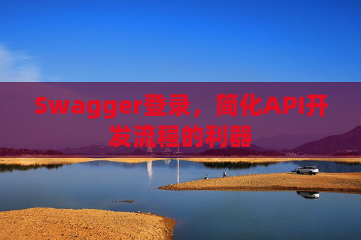 Swagger登录，简化API开发流程的利器